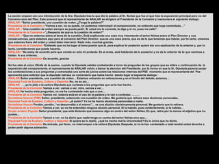 La sesión empezó con una introducción de la Sra. Diputada tras la que dio la palabra al Sr. Nuñez que fue el que hizo la exposición principal pero no del
Convenio sino del Plan. Esto provocó que el representante de ARALAR se dirigiera al Presidente de la Comisión y mantuviera el siguiente dialogo:
ARALAR- “Señor presidente, una cuestión de orden. ¿Tengo la palabra?”
Presidente de la Comisión –”Vamos a ver, no se puede, no podemos interrumpir al compareciente, no entiendo que haya comentado…”
ARALAR –”Una cuestión de orden siempre se puede pedir. Si usted me lo concede, le digo y si no, pues me callo”.
Presidente de la Comisión –”¿Respecto de qué es la cuestión de orden?”
ARALAR –”Que no estamos sobre el tema de la cuestión. Está explicando una cosa muy interesante el señor Núñez sobre el Plan Director y sus
consecuencias, pero estamos aquí para el convenio del Plan Director, que es una cosa previa, que es de lo que tenemos que hablar, por lo tanto, creemos
que estamos fuera del orden y usted debe intervenir. Nada más, muchas gracias.
Presidente de la Comisión “Entiendo que no ha lugar al tema puesto que él, para explicar lo posterior quiere dar una explicación de lo anterior y, por lo
tanto, consideramos que puede hacerlo.
ARALARr “No estoy de acuerdo pero que conste en acta mi protesta. Es al revés, está hablando de lo posterior y no de lo anterior de lo que venimos a
hablar. A sus órdenes.
Presidente de la Comisión De acuerdo, gracias

No fue este el unico rifirafe de la sesion, cuando la Diputada estaba contestando a turno de preguntas de los grupos que se abbre a continuación de la
exposición del compareciente, el representante de ARALAR volvio a llamar la atencion del Presidente, por la forma en que la Sr. Diputada parecia zanjar
las contestaciones a sus preguntas y comenzaba una serie de juicios sobre las relaciones internas del PSE momento que el representante del Pse
aprovechó para solicitar que la diputada retirase un comentario que habia hecho dando lugar al siguiente dialogo :
ARALAR Señor presidente, una cuestión de orden… Estamos entrando en valoraciones y en el fondo del debate, estamos…
Diputada Foral de Euskera, Cultura y Deportes No, no es así…
ARALAR …yo le pido a la señora Diputada que conteste a las preguntas que se le han hecho.
Presidente de la Comisión Vamos a ver, vamos a ver, mire, vamos a ver…
ARALAR He hecho siete preguntas, no me ha contestado más que a una…
Presidente de la Comisión Vamos ver, todavía está en el uso de la palabra y le van a contestar. ………
Socialistas Vascos (PSE) Señor, presidente, solamente una cuestión de orden. Me gustaría que retirara esas alusiones personales.
Diputada Foral de Euskera, Cultura y Deportes ¿A quién? Yo no he hecho alusiones personales a nadie.
Socialistas Vascos Perdón, perdón, “se desacredita a sí mismo”… es una alusión clarísimamente personal. Me gustaría que lo retirara.
Presidente de la Comisión Vamos a ver, yo no he entendido ninguna alusión personal. Si la habido, pues evidentemente, si la habido…
Grupo Juntero Popular Señor presidente, que está diciendo que tenemos algo en contra del señor Núñez. Es que, retire por lo menos el adjetivo que ha
puesto...
Presidente de la Comisión Vamos a ver, no ha dicho que nadie tenga en contra del señor Núñez sino que…
Diputada Foral de Euskera, Cultura y Deportes Si quiere se lo repito, ¿qué ha hecho mal la Universidad? Es lo único que he dicho.
Presidente de la Comisión De entrada, por favor, no interrumpan a la señora Diputada. Después, si no le han contestado a todo tendrá usted derecho a
poder pedir alguna aclaración.
 