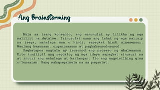 Mula sa isang konsepto, ang manunulat ay lilikha ng mga
maliliit na detalye. Isinusulat muna ang lahat ng mga maiisip
na iseya, mahalaga man o hindi, sapagkat hindi sinesensor.
Waolang kaayusan, organisasyon at pagkaksunod-sunod.
Pagkatapos magtala ay isusunod ang proseso ng ebalwasyon.
Dito tumitigil ang pagdaloy ng mga ideya sapagkat sinusuri na
at inuuri ang mahalaga at kailangan. Ito ang magsisilbing giya
o lunsaran. Pang makapagsimula na sa pagsulat.
 