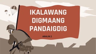 IKALAWANG
DIGMAANG
PANDAIGDIG
ARALIN 2
 
