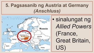 5. Pagsasanib ng Austria at Germany
(Anschluss)
• sinalungat ng
Allied Powers
(France,
Great Britain,
US)
 
