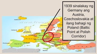 1939 sinalakay ng
Germany ang
Austria,
Czechoslovakia at
ilang bahagi ng
Poland (Baltic
Point at Polish
Corridor)
 