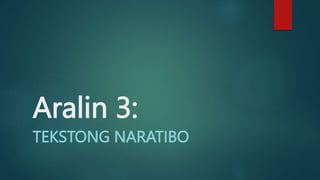 Aralin 3:
TEKSTONG NARATIBO
 