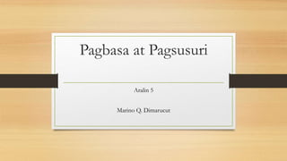 Pagbasa at Pagsusuri
Aralin 5
Marino Q. Dimarucut
 