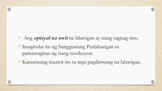 • Ang opisyal na awit na lalawigan ay isang sagisag nito.
• Inaapruba ito ng Sangguniang Panlalawigan sa
pamamagitan ng isang resolusyon.
• Karaniwang inaawit ito sa mga pagdiriwang na lalawigan.
 