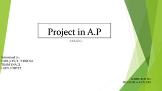 Project in A.P
ARALIN 1
Submitted by:
EARL JOSIEL PEDROSA
TRAM ENAGE
LADY CORTEZ
SUBMITTED TO:
MS.GILSIE A. ECALDRE
 