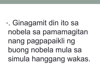 •. Ginagamit din ito sa
nobela sa pamamagitan
nang pagpapaikli ng
buong nobela mula sa
simula hanggang wakas.
 