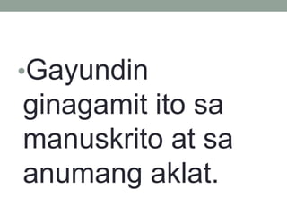 •Gayundin
ginagamit ito sa
manuskrito at sa
anumang aklat.
 