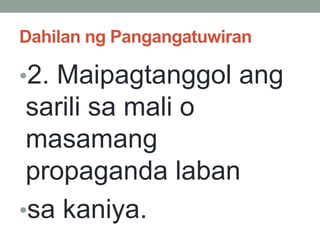 Dahilan ng Pangangatuwiran
•2. Maipagtanggol ang
sarili sa mali o
masamang
propaganda laban
•sa kaniya.
 