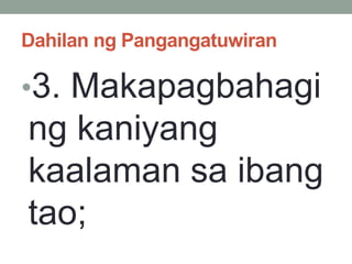 Dahilan ng Pangangatuwiran
•3. Makapagbahagi
ng kaniyang
kaalaman sa ibang
tao;
 