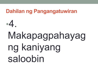 Dahilan ng Pangangatuwiran
•4.
Makapagpahayag
ng kaniyang
saloobin
 