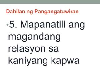 Dahilan ng Pangangatuwiran
•5. Mapanatili ang
magandang
relasyon sa
kaniyang kapwa
 