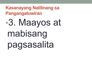 Kasanayang Nalilinang sa
Pangangatuwiran
•3. Maayos at
mabisang
pagsasalita
 