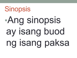 Sinopsis
•Ang sinopsis
ay isang buod
ng isang paksa
 