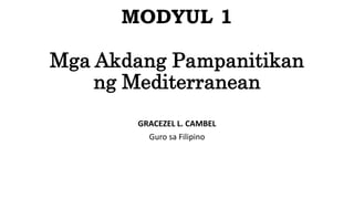 MODYUL 1
Mga Akdang Pampanitikan
ng Mediterranean
GRACEZEL L. CAMBEL
Guro sa Filipino
 