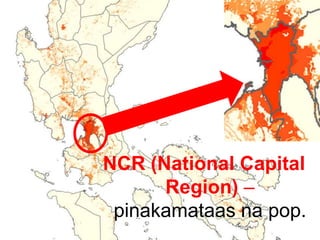 NCR (National Capital
Region) –
pinakamataas na pop.
 