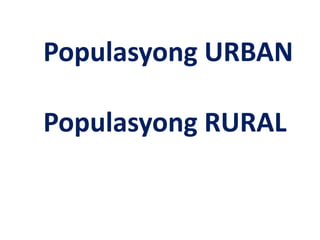 Populasyong URBAN
Populasyong RURAL
 