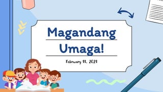 Magandang
Umaga!
February 11, 2021
 