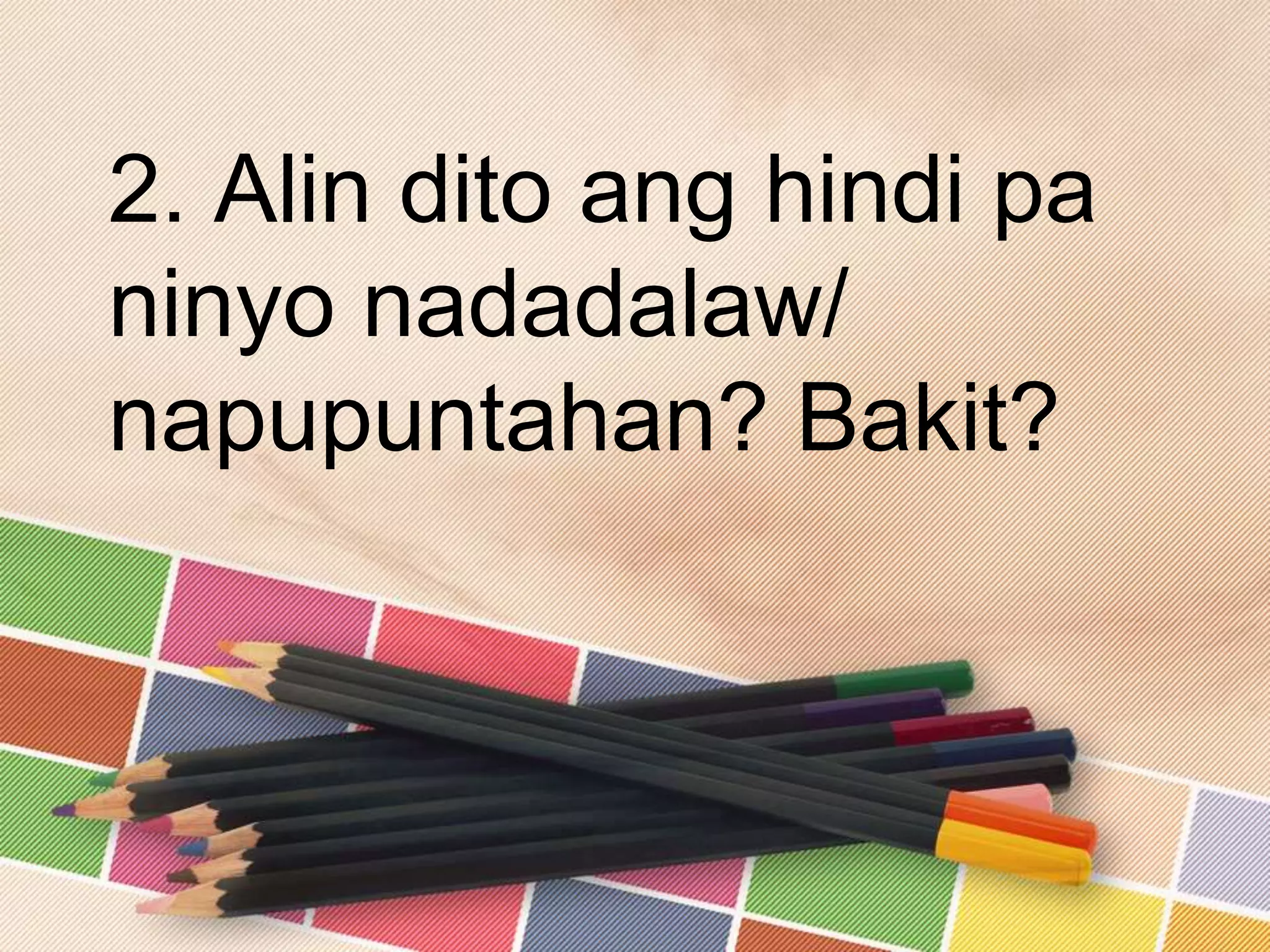 2. Alin dito ang hindi pa
ninyo nadadalaw/
napupuntahan? Bakit?
 