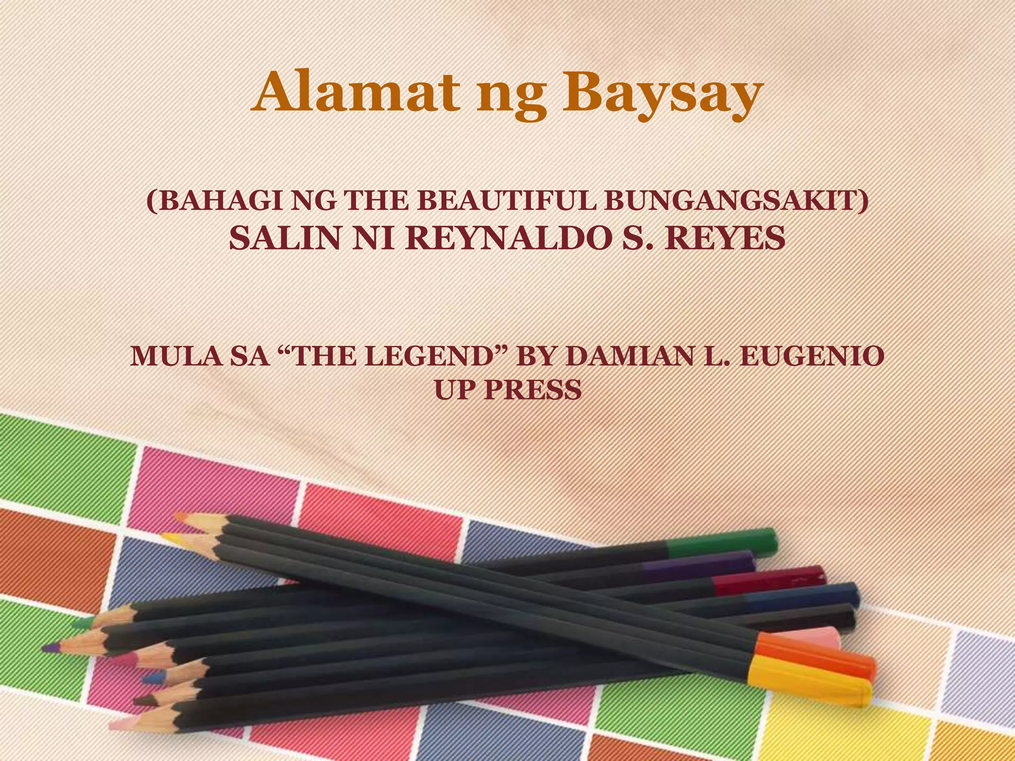 (BAHAGI NG THE BEAUTIFUL BUNGANGSAKIT)
SALIN NI REYNALDO S. REYES
MULA SA “THE LEGEND” BY DAMIAN L. EUGENIO
UP PRESS
Alamat ng Baysay
 