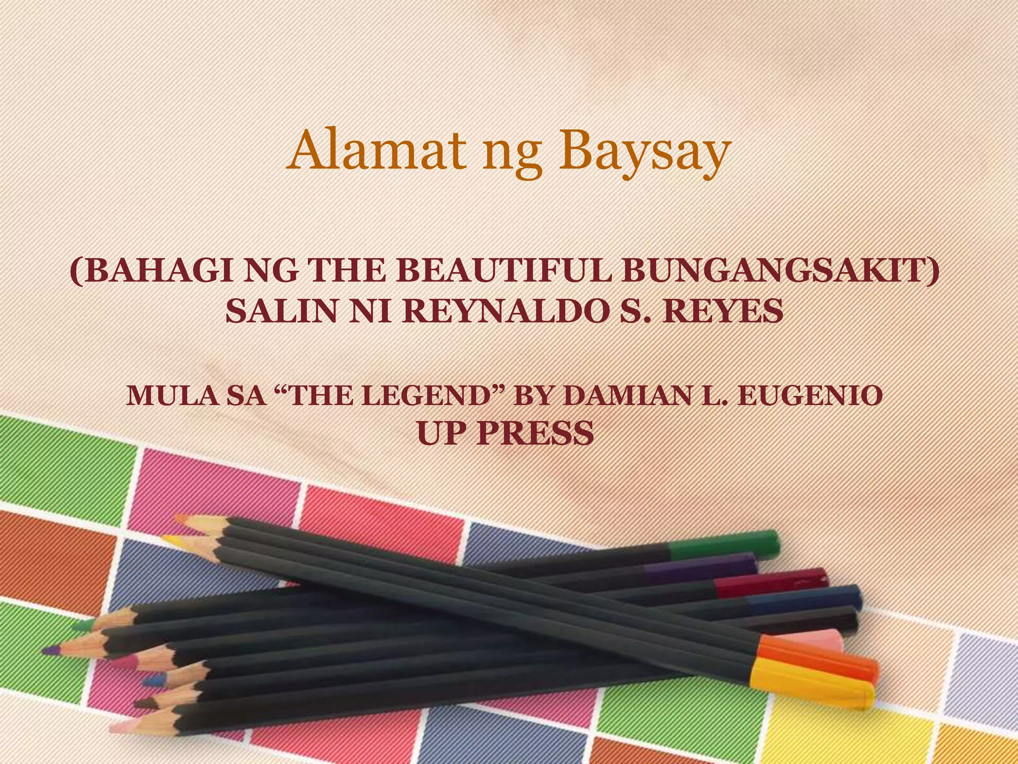 (BAHAGI NG THE BEAUTIFUL BUNGANGSAKIT)
SALIN NI REYNALDO S. REYES
MULA SA “THE LEGEND” BY DAMIAN L. EUGENIO
UP PRESS
Alamat ng Baysay
 