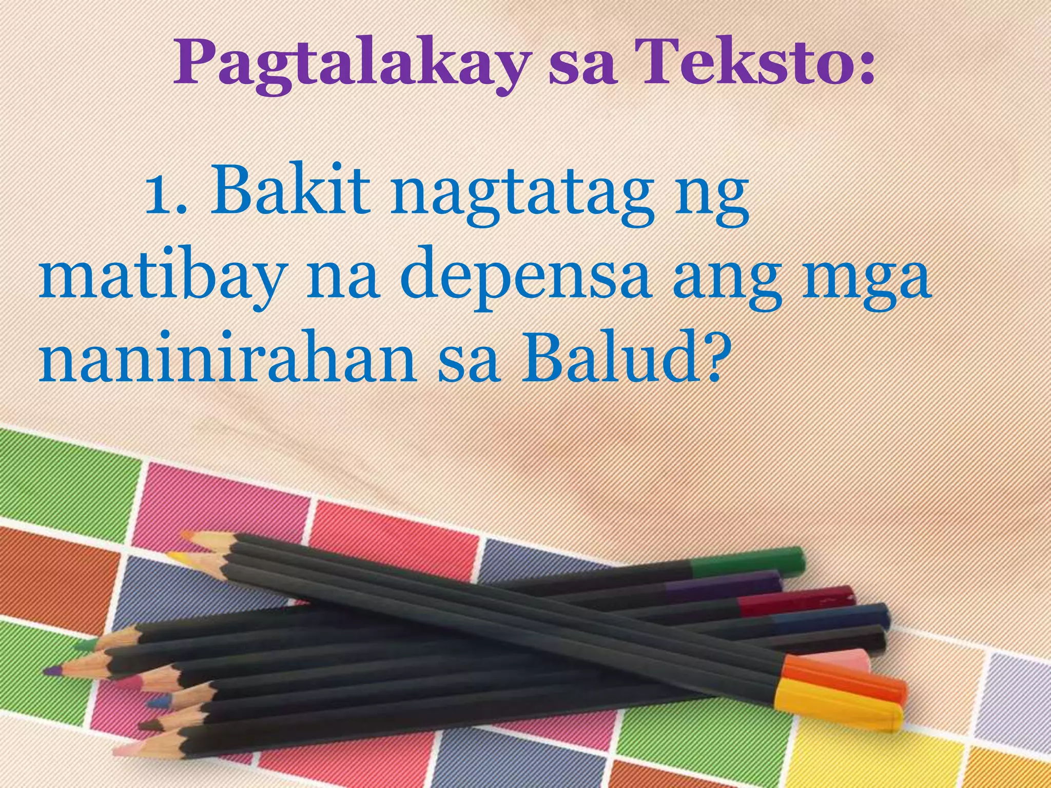 1. Bakit nagtatag ng
matibay na depensa ang mga
naninirahan sa Balud?
Pagtalakay sa Teksto:
 