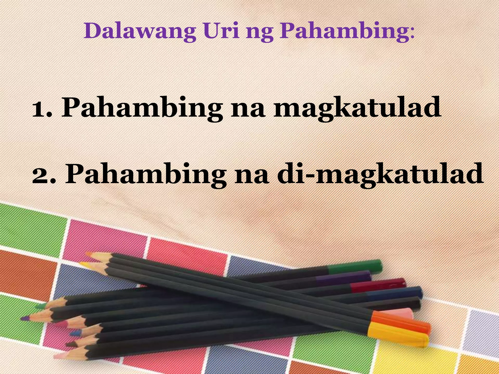 Dalawang Uri ng Pahambing:
1. Pahambing na magkatulad
2. Pahambing na di-magkatulad
 
