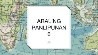 ARALING
PANLIPUNAN
6
 