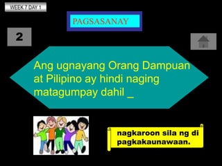 WEEK 7 DAY 1

               PAGSASANAY
  2

         Ang ugnayang Orang Dampuan
         at Pilipino ay hindi naging
    ...