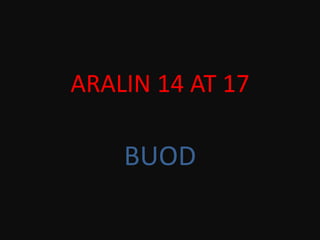 ARALIN 14 AT 17

    BUOD
 