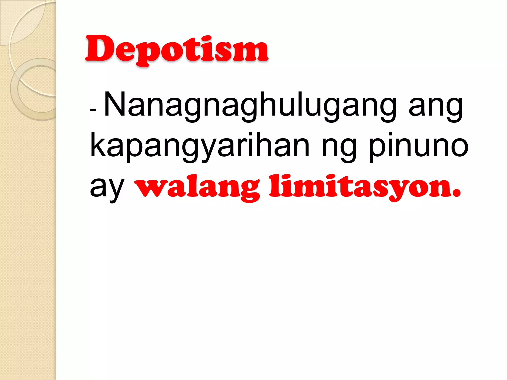Depotism
- Nanagnaghulugang

ang
kapangyarihan ng pinuno
ay walang limitasyon.

 