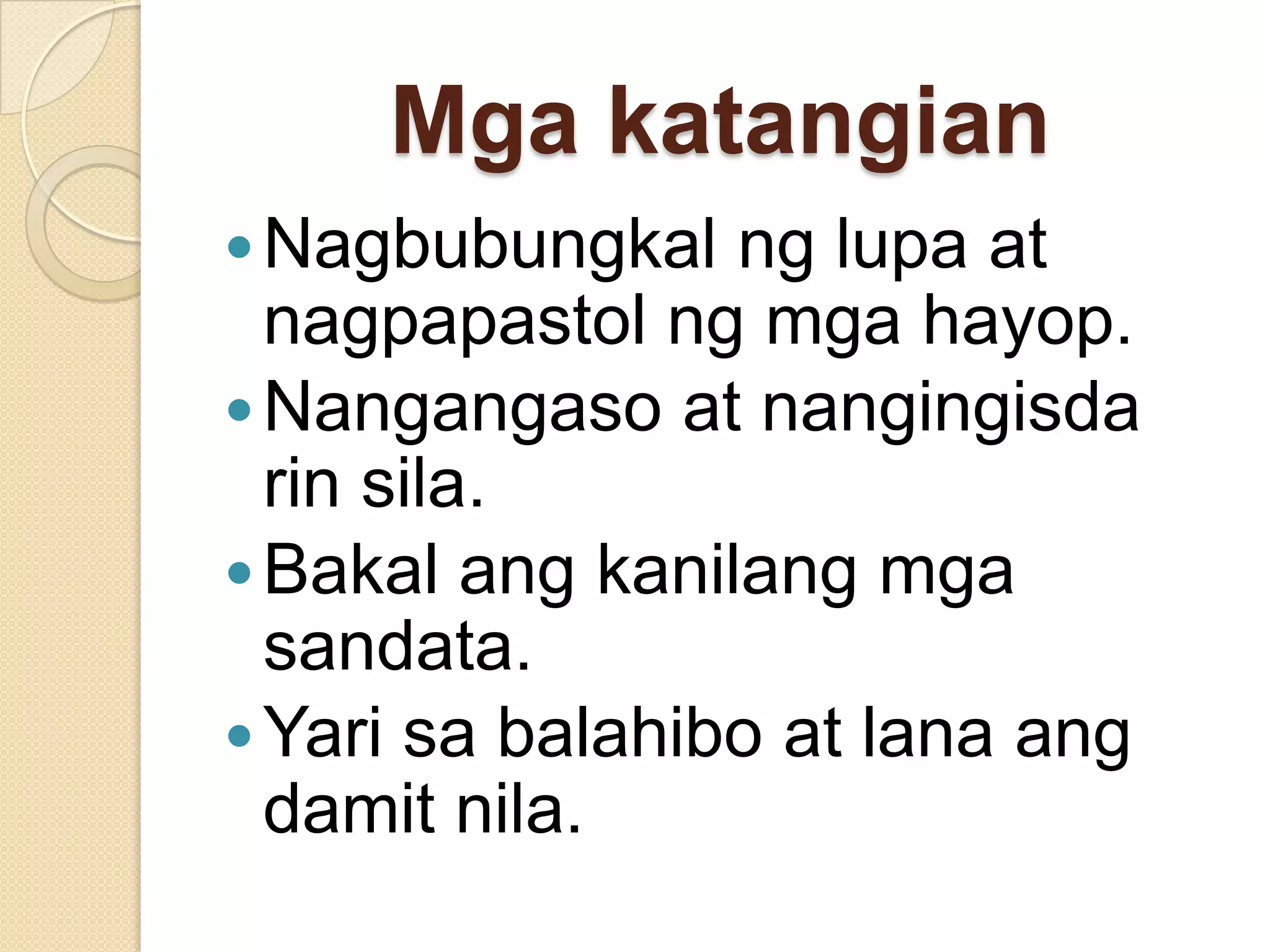 Mga katangian
 Nagbubungkal

ng lupa at
nagpapastol ng mga hayop.
 Nangangaso at nangingisda
rin sila.
 Bakal ang kanilang mga
sandata.
 Yari sa balahibo at lana ang
damit nila.

 