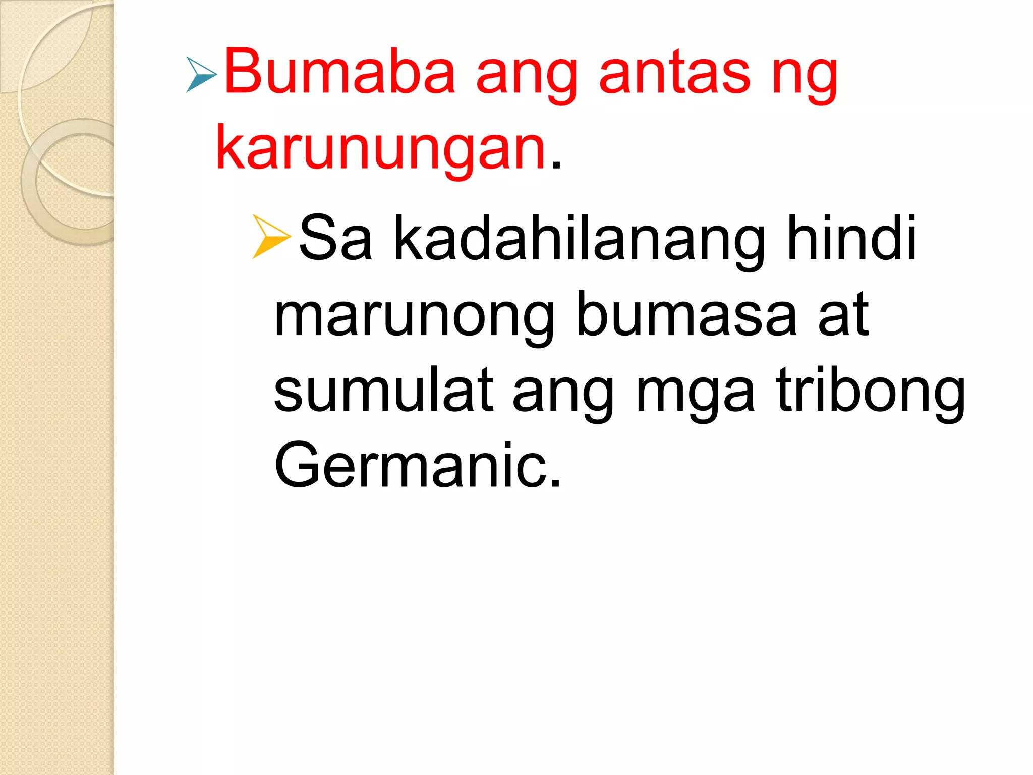 Bumaba

ang antas ng
karunungan.
Sa kadahilanang hindi
marunong bumasa at
sumulat ang mga tribong
Germanic.

 