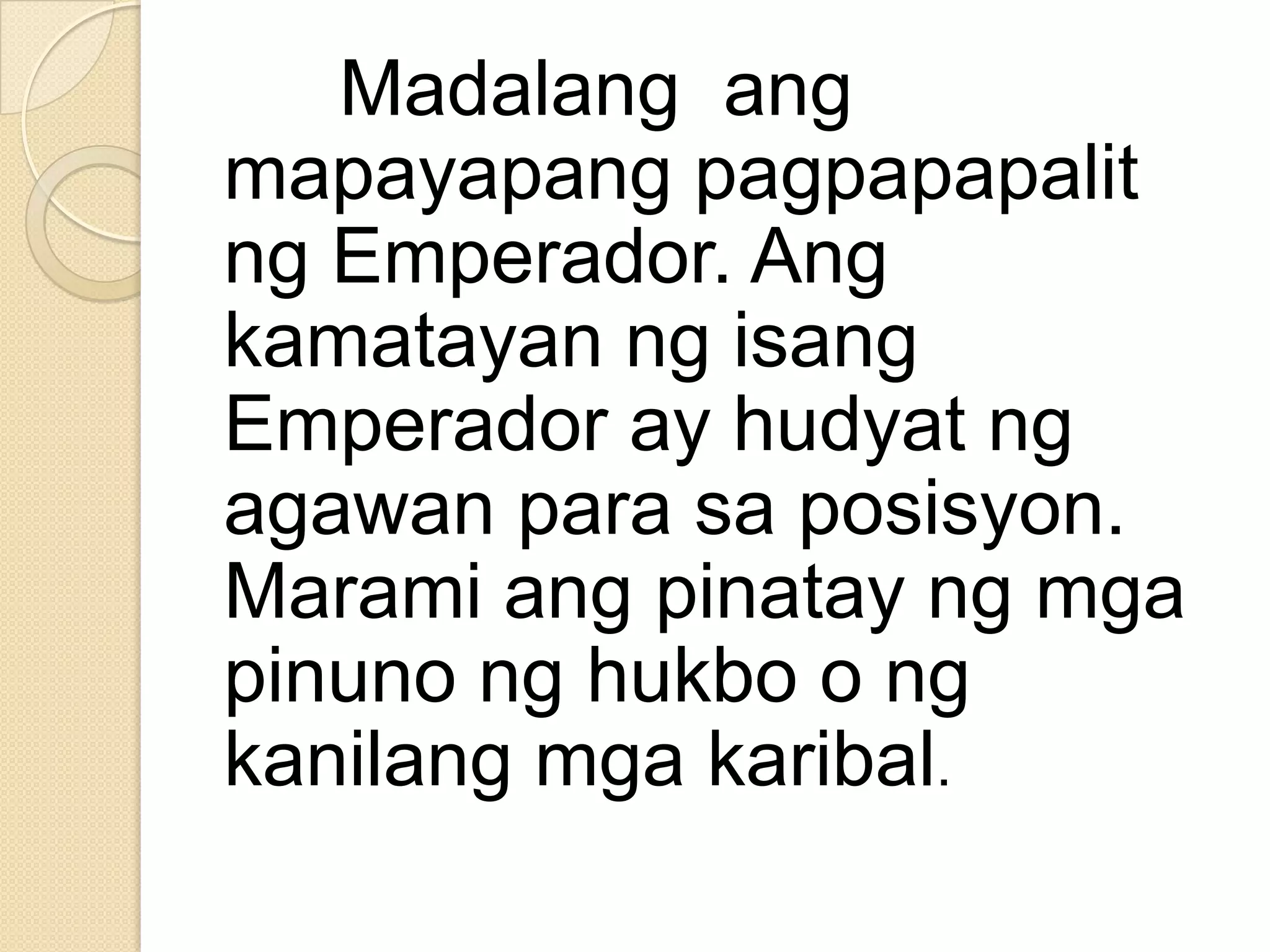 Madalang ang
mapayapang pagpapapalit
ng Emperador. Ang
kamatayan ng isang
Emperador ay hudyat ng
agawan para sa posisyon.
Marami ang pinatay ng mga
pinuno ng hukbo o ng
kanilang mga karibal.

 