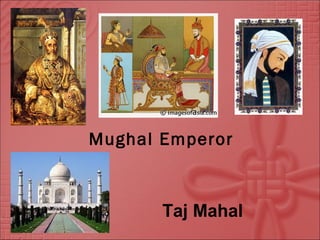 Mughal Emperor
Taj Mahal
 