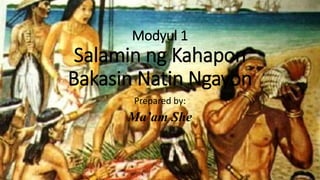 Modyul 1
Salamin ng Kahapon
Bakasin Natin Ngayon
Prepared by:
Ma’am She
 