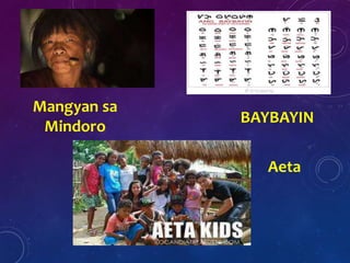 BAYBAYIN
Mangyan sa
Mindoro
Aeta
 