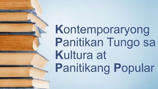 Kontemporaryong
Panitikan Tungo sa
Kultura at
Panitikang Popular
 