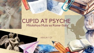 CUPID AT PSYCHE
Mitolohiya Mula sa Rome-Italy
 
