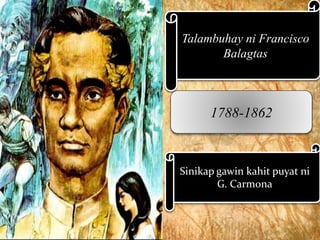 Talambuhay ni Francisco
Balagtas
1788-1862
Sinikap gawin kahit puyat ni
G. Carmona
 