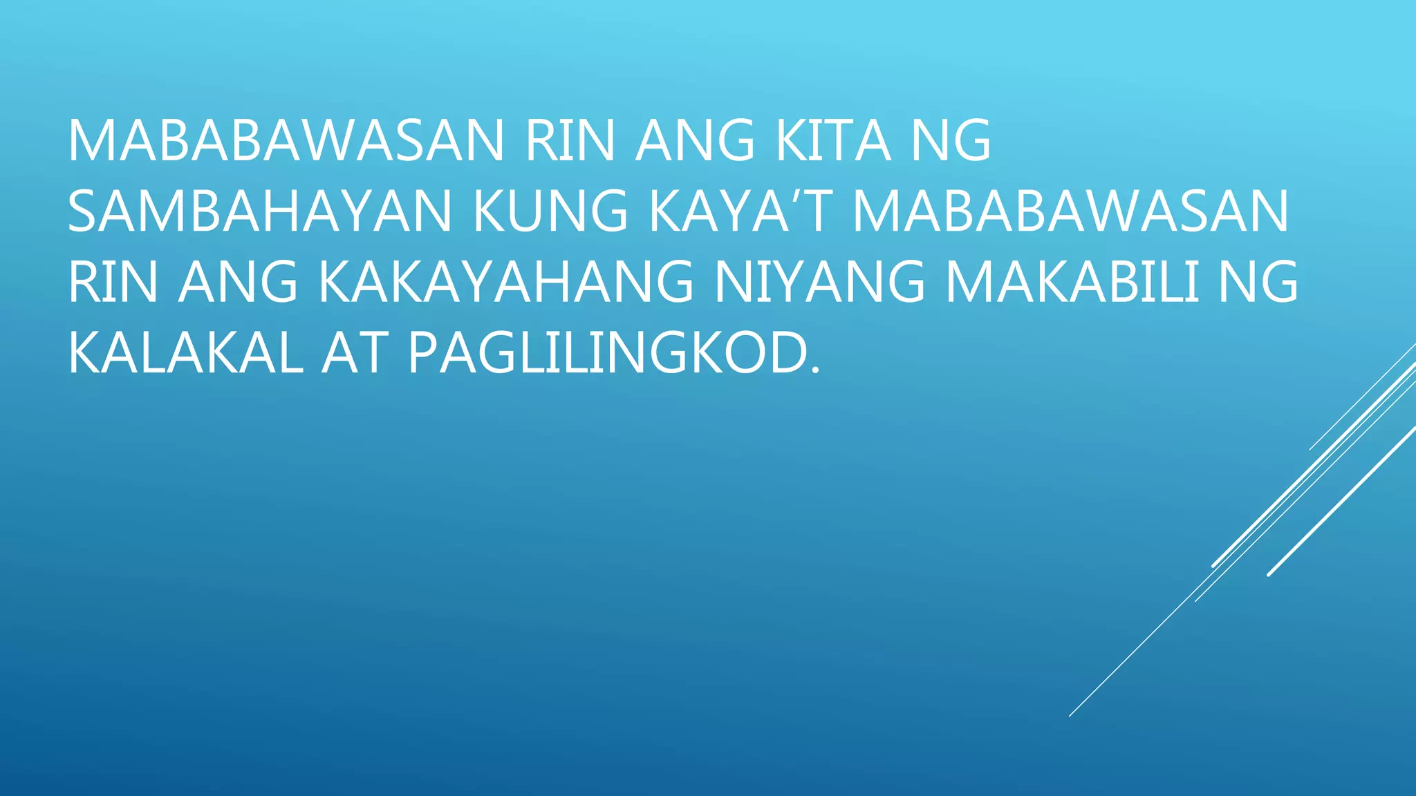 MABABAWASAN RIN ANG KITA NG
SAMBAHAYAN KUNG KAYA’T MABABAWASAN
RIN ANG KAKAYAHANG NIYANG MAKABILI NG
KALAKAL AT PAGLILINGKOD.
 