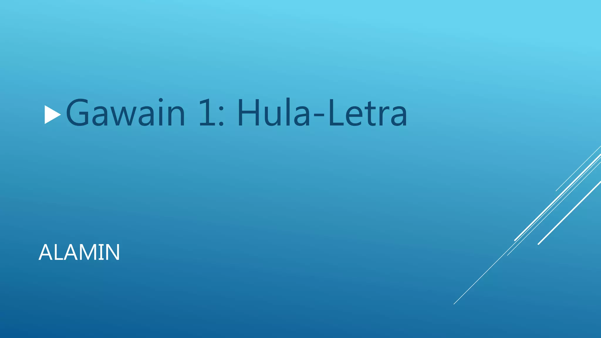 ALAMIN
Gawain 1: Hula-Letra
 