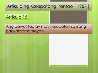 Artikulo ng Karapatang Pantao ( 1987 )
Artikulo 15
Ang bawat tao ay may karapatan sa isang
pagkamamamayan.
 