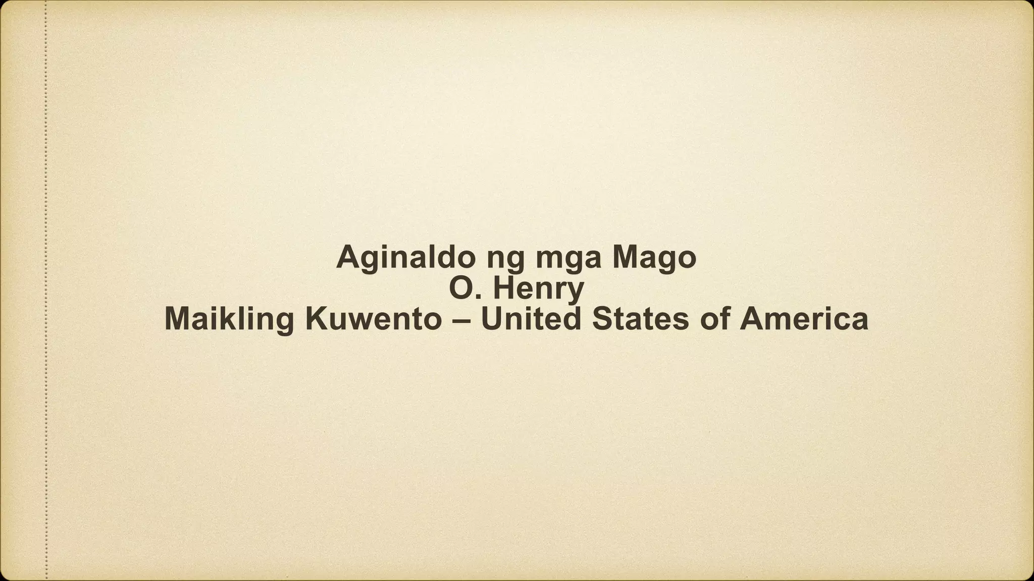 Aginaldo ng mga Mago
O. Henry
Maikling Kuwento – United States of America
 