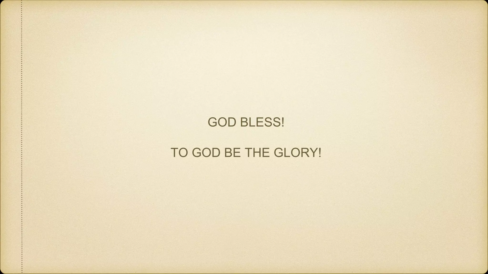 GOD BLESS!
TO GOD BE THE GLORY!
 