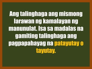Ang talinghaga ang mismong
larawan ng kamalayan ng
manunulat. Isa sa madalas na
gamiting talinghaga ang
pagpapahayag na patayutay o
tayutay.
 