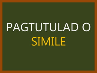 PAGTUTULAD O
SIMILE
 