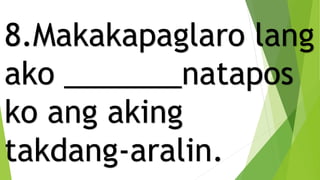 8.Makakapaglaro lang
ako _______natapos
ko ang aking
takdang-aralin.
 