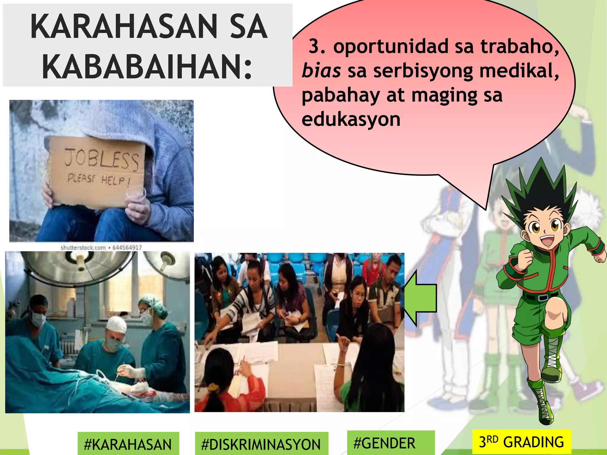 3. oportunidad sa trabaho,
bias sa serbisyong medikal,
pabahay at maging sa
edukasyon
KARAHASAN SA
KABABAIHAN:
#KARAHASAN #DISKRIMINASYON #GENDER 3RD GRADING
 