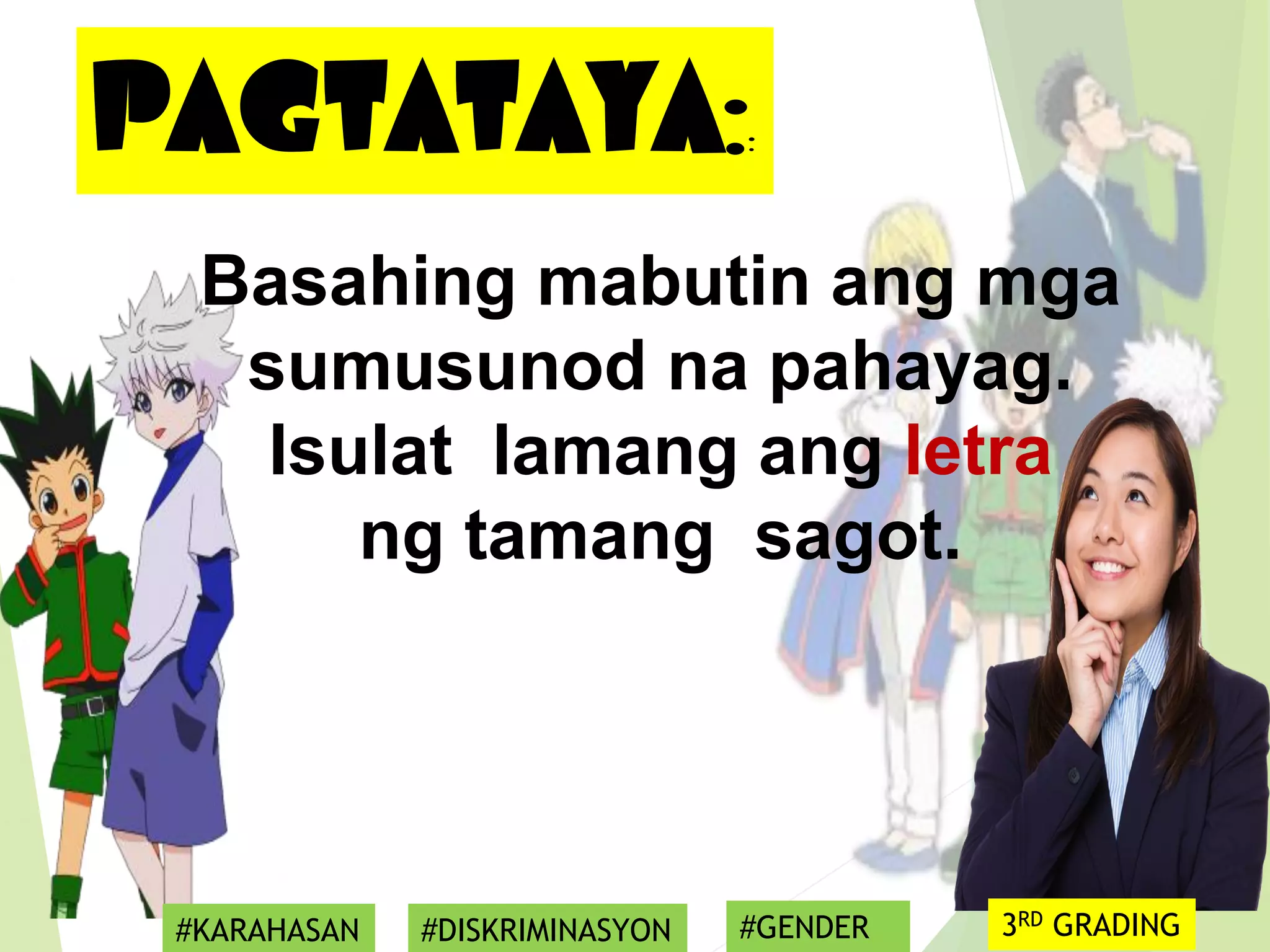 Basahing mabutin ang mga
sumusunod na pahayag.
Isulat lamang ang letra
ng tamang sagot.
PAGTATAYA::
#KARAHASAN #DISKRIMINASYON #GENDER 3RD GRADING
 