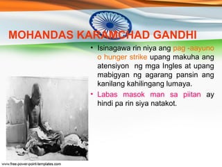MOHANDAS KARAMCHAD GANDHI 
• Nakamit ng India ang kanilang 
kalayaan noong Agosto 15, 1947 
sa pamumuno ni Jawaharlal Nehr...